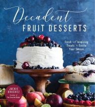 Title: Decadent Fruit Desserts: Fresh and Inspiring Treats to Excite Your Senses, Author: Jackie Bruchez