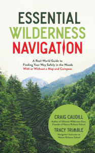 Title: Essential Wilderness Navigation: A Real-World Guide to Finding Your Way Safely in the Woods With or Without A Map, Compass or GPS, Author: Craig Caudill