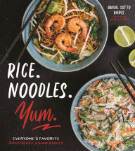 Title: Rice. Noodles. Yum.: Everyone's Favorite Southeast Asian Dishes, Author: Abigail Sotto Raines