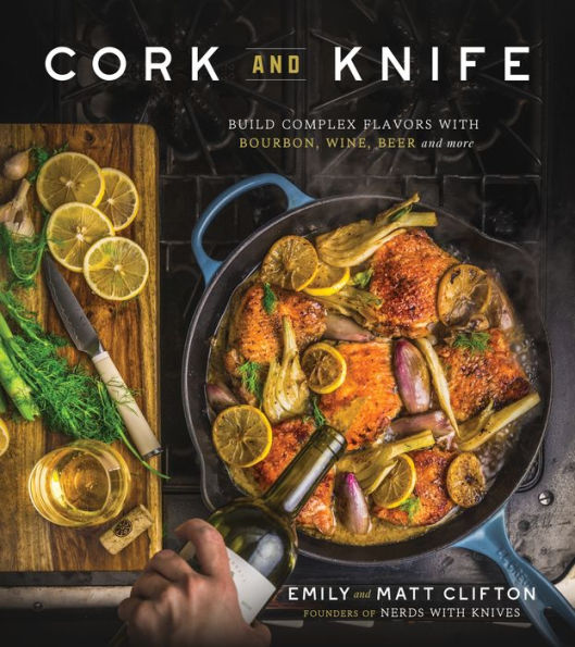 Cork and Knife: Build Complex Flavors with Bourbon, Wine, Beer More