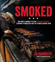Title: Smoked: One Man's Journey to Find Incredible Recipes, Standout Pitmasters and the Stories Behind Them, Author: Ed Randolph