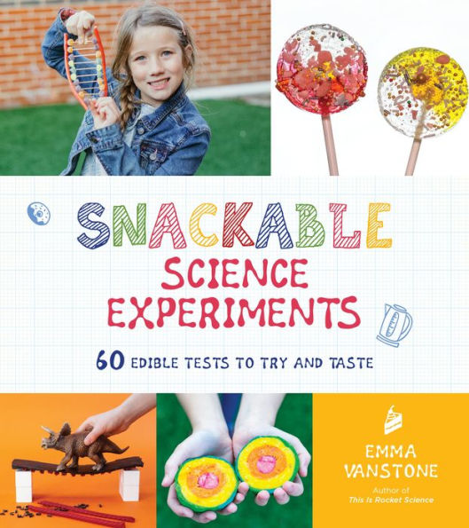 Snackable Science Experiments: 60 Edible Tests to Try and Taste