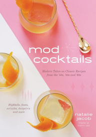 Title: Mod Cocktails: Modern Takes on Classic Recipes from the '40s, '50s and '60s, Author: Natalie Jacob