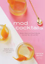 Mod Cocktails: Modern Takes on Classic Recipes from the '40s, '50s and '60s