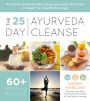 The 25-Day Ayurveda Cleanse: A Holistic Wellness Plan Using Ayurvedic Practices to Reset Your Health Naturally