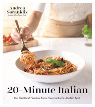 Title: 20-Minute Italian: Your Traditional Favorites, Faster, Easier and with a Modern Twist, Author: Andrea Soranidis