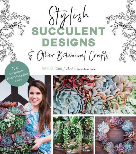 Stylish Succulent Designs: & Other Botanical Crafts