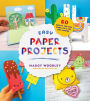 Easy Paper Projects: 60 Crafts You Can Wear, Gift, Use and Admire