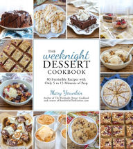 Title: The Weeknight Dessert Cookbook: 80 Irresistible Recipes with Only 5 to 15 Minutes of Prep, Author: Mary Younkin