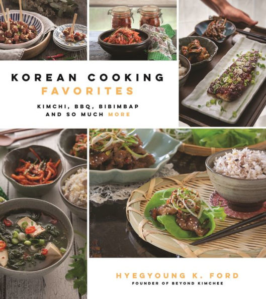 Korean Cooking Favorites: Kimchi, BBQ, Bibimbap and So Much More