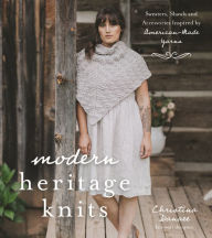 Title: Modern Heritage Knits: Sweaters, Shawls and Accessories Inspired by American-Made Yarns, Author: Christina Danaee