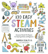Title: 100 Easy STEAM Activities: Awesome Hands-On Projects for Aspiring Artists and Engineers, Author: Andrea Scalzo Yi