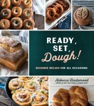Title: Ready, Set, Dough!: Beginner Breads for All Occasions, Author: Rebecca Lindamood