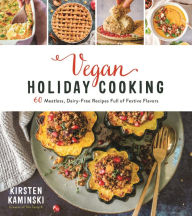 Title: Vegan Holiday Cooking: 60 Meatless, Dairy-Free Recipes Full of Festive Flavors, Author: Kirsten Kaminski