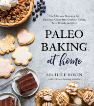 Title: Paleo Baking at Home: The Ultimate Resource for Delicious Grain-Free Cookies, Cakes, Bars, Breads and More, Author: Michele Rosen