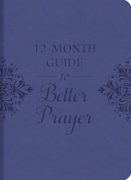 Title: A 12-Month Guide to Better Prayer, Author: Compiled by Barbour Staff