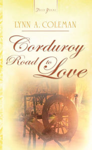 Title: Corduroy Road To Love, Author: Lynn A. Coleman