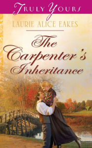 Title: The Carpenter's Inheritance, Author: Laurie Alice Eakes