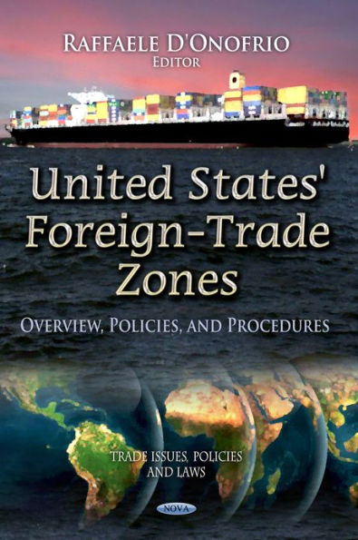 United States' Foreign-Trade Zones : Overview, Policies, and Procedures