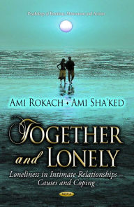 Title: Together and Lonely: Loneliness in Intimate Relationships Causes and Coping, Author: Ami Rokach