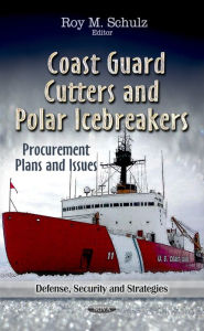 Title: Coast Guard Cutters and Polar Icebreakers: Procurement Plans and Issues, Author: Roy M. Schulz