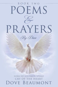 Title: Poems and Prayers by Dove Book Two Song of Solomon Speaks Cry of the Heart, Author: Dove Beaumont