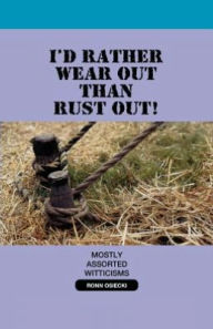 Title: I'd Rather Wear Out Than Rust Out, Author: Ronn Osiecki