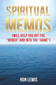 Title: Spiritual Memos (Will Help You Off the Bench and Into the Game), Author: Ron Lewis