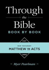 Title: Through the Bible Book by Book: Volume 3: New Testament Matthew to Acts, Author: Myer Pearlman