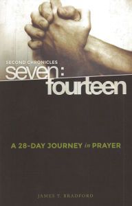 Title: Second Chronicles Seven: Fourteen: A 28-Day Journey in Prayer, Author: James T. Bradford