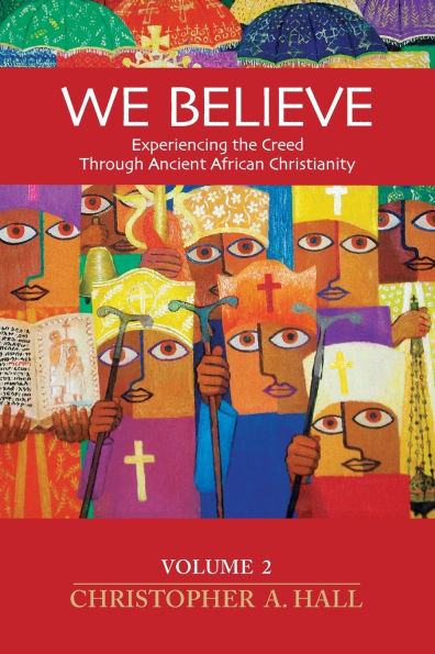 We Believe: Volume 2: Experiencing the Creed through Ancient African Christianity