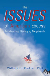 Title: The Issues of American Excess, Author: William H. Dietzel PhD