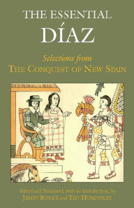 Title: The Essential Diaz: Selections from The Conquest of New Spain, Author: Bernal Diaz del Castillo