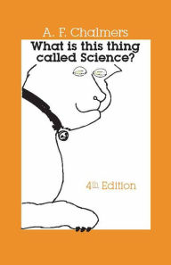 Title: WHAT THING CALLED SCIENCE, 4TH ED / Edition 4, Author: Alan F. Chalmers