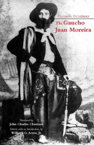 Title: The Gaucho Juan Moreira: True Crime in Nineteenth-Century Argentina, Author: Eduardo Gutierrez