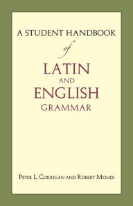 Title: A Student Handbook of Latin and English Grammar, Author: Peter L. Corrigan