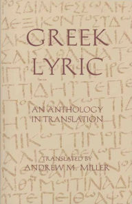 Title: Greek Lyric: An Anthology in Translation, Author: Andrew M. Miller
