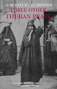 Title: Three Other Theban Plays: Aeschylus' Seven Against Thebes; Euripides' Suppliants; Euripides' Phoenician Women, Author: Aeschylus