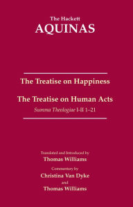 Title: The Treatise on Happiness . The Treatise on Human Acts, Author: Thomas Aquinas