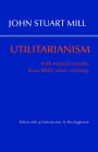 Utilitarianism: With Related Remarks from Mill's Other Writings