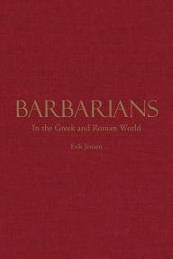 Title: Barbarians in the Greek and Roman World, Author: Erik Jensen
