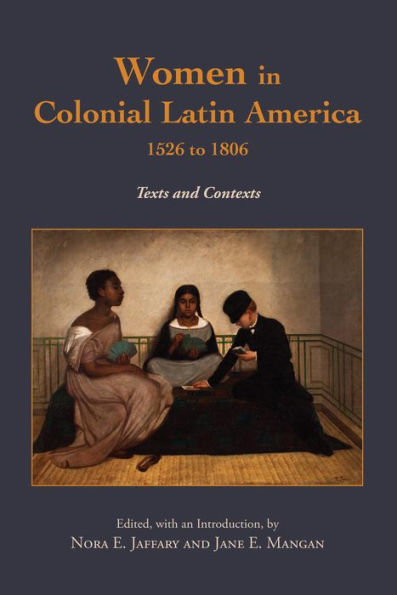 Women Colonial Latin America, 1526 to 1806: Texts and Contexts