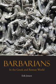 Title: Barbarians in the Greek and Roman World, Author: Erik Jensen