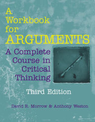 Title: A Workbook for Arguments: A Complete Course in Critical Thinking, Author: David R. Morrow