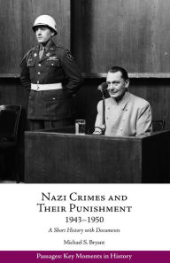 Title: Nazi Crimes and Their Punishment, 1943-1950: A Short History with Documents, Author: Michael S. Bryant