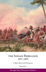 Title: The Indian Rebellion, 1857-1859: A Short History with Documents, Author: James Frey