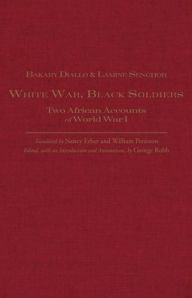 Title: White War, Black Soldiers: Two African Accounts of World War I, Author: Bakary Diallo