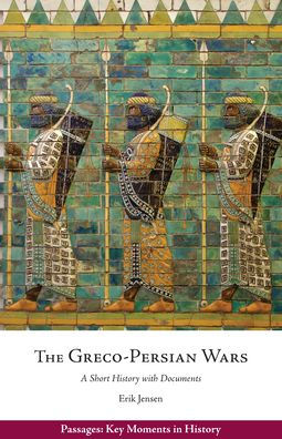The Greco-Persian Wars: A Short History with Documents