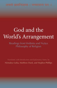 Title: God and the World's Arrangement: Readings from Vedanta and Nyaya Philosophy of Religion, Author: Nirmalya Guha