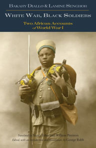 Title: White War, Black Soldiers: Two African Accounts of World War I, Author: Bakary Diallo